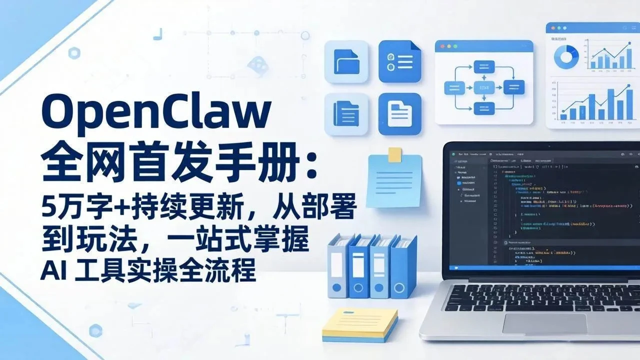 OpenClaw 全网首发手册：5万字+持续更新，从部署到玩法，一站式掌握 AI 工具实操全流程