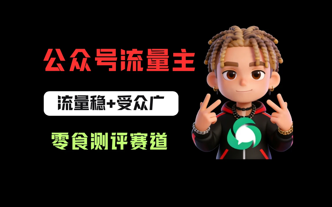 公众号流量主之零食测评赛道，流量稳+受众广，20分钟一条作品！