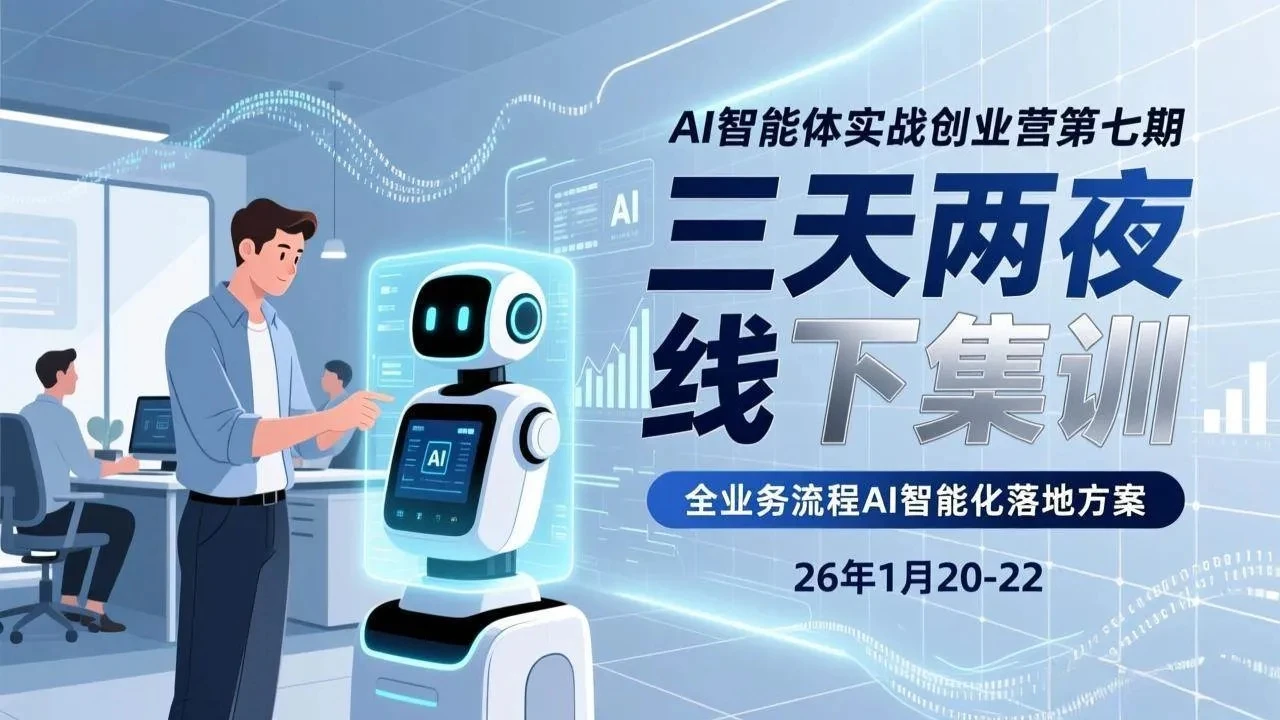 【精】AI智能体实战创业营第七期，三天两夜线下集训，企业全业务流程AI智能化落地方案(26年1月20-22)